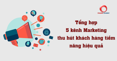 Tổng hợp 5 kênh Marketing thu hút khách hàng tiềm năng hiệu quả